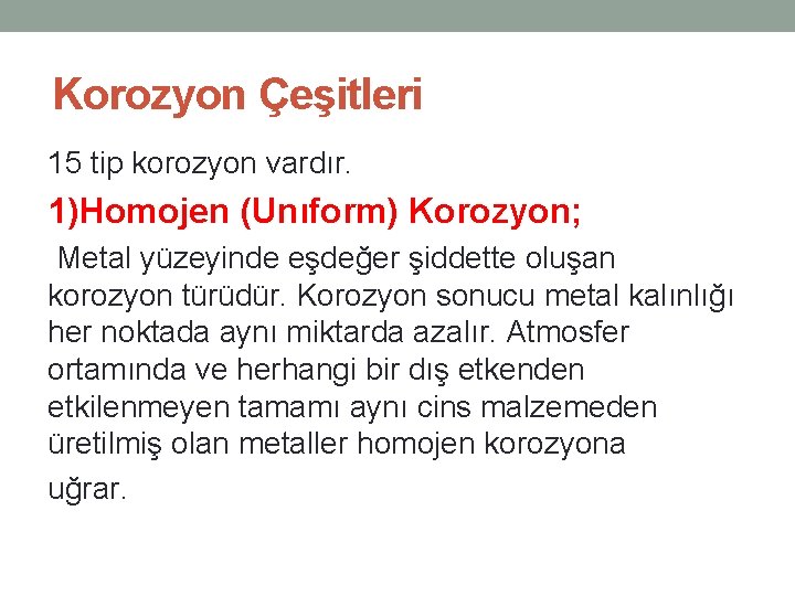 Korozyon Çeşitleri 15 tip korozyon vardır. 1)Homojen (Unıform) Korozyon; Metal yüzeyinde eşdeğer şiddette oluşan Korozyon Çeşitleri 15 tip korozyon vardır. 1)Homojen (Unıform) Korozyon; Metal yüzeyinde eşdeğer şiddette oluşan