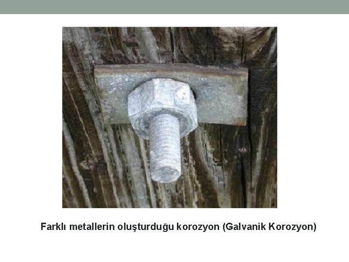 Farklı metallerin oluşturduğu korozyon (Galvanik Korozyon) Farklı metallerin oluşturduğu korozyon (Galvanik Korozyon)