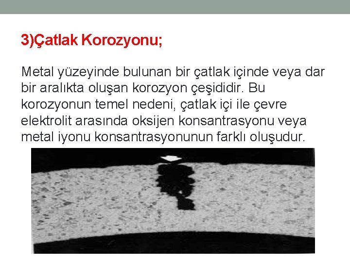 3)Çatlak Korozyonu; Metal yüzeyinde bulunan bir çatlak içinde veya dar bir aralıkta oluşan korozyon 3)Çatlak Korozyonu; Metal yüzeyinde bulunan bir çatlak içinde veya dar bir aralıkta oluşan korozyon