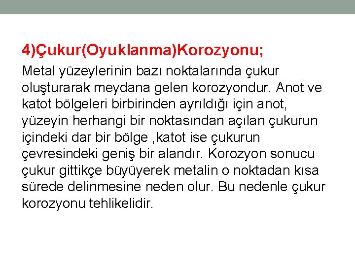 4)Çukur(Oyuklanma)Korozyonu; Metal yüzeylerinin bazı noktalarında çukur oluşturarak meydana gelen korozyondur. Anot ve katot bölgeleri 4)Çukur(Oyuklanma)Korozyonu; Metal yüzeylerinin bazı noktalarında çukur oluşturarak meydana gelen korozyondur. Anot ve katot bölgeleri