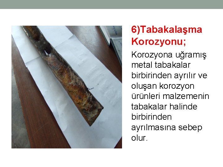 6)Tabakalaşma Korozyonu; Korozyona uğramış metal tabakalar birbirinden ayrılır ve oluşan korozyon ürünleri malzemenin tabakalar 6)Tabakalaşma Korozyonu; Korozyona uğramış metal tabakalar birbirinden ayrılır ve oluşan korozyon ürünleri malzemenin tabakalar