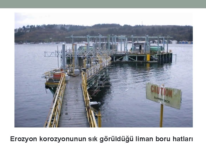 Erozyon korozyonunun sık görüldüğü liman boru hatları Erozyon korozyonunun sık görüldüğü liman boru hatları