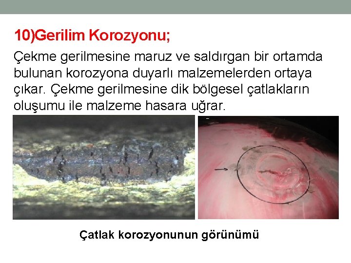 10)Gerilim Korozyonu; Çekme gerilmesine maruz ve saldırgan bir ortamda bulunan korozyona duyarlı malzemelerden ortaya 10)Gerilim Korozyonu; Çekme gerilmesine maruz ve saldırgan bir ortamda bulunan korozyona duyarlı malzemelerden ortaya