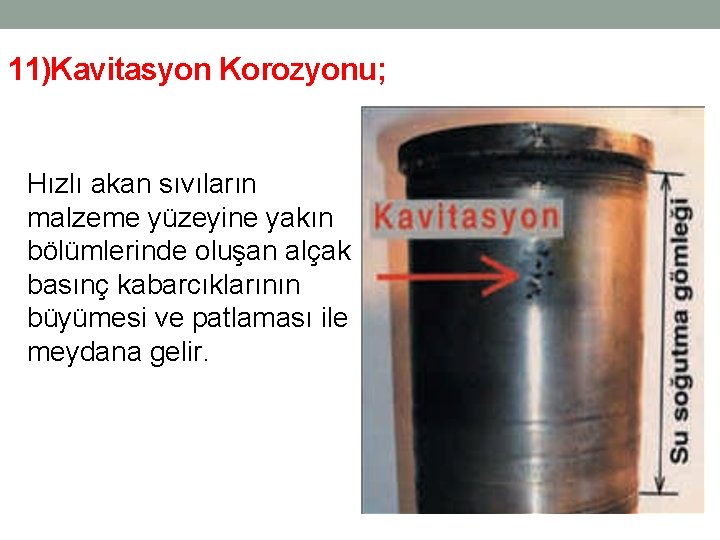 11)Kavitasyon Korozyonu; Hızlı akan sıvıların malzeme yüzeyine yakın bölümlerinde oluşan alçak basınç kabarcıklarının büyümesi 11)Kavitasyon Korozyonu; Hızlı akan sıvıların malzeme yüzeyine yakın bölümlerinde oluşan alçak basınç kabarcıklarının büyümesi