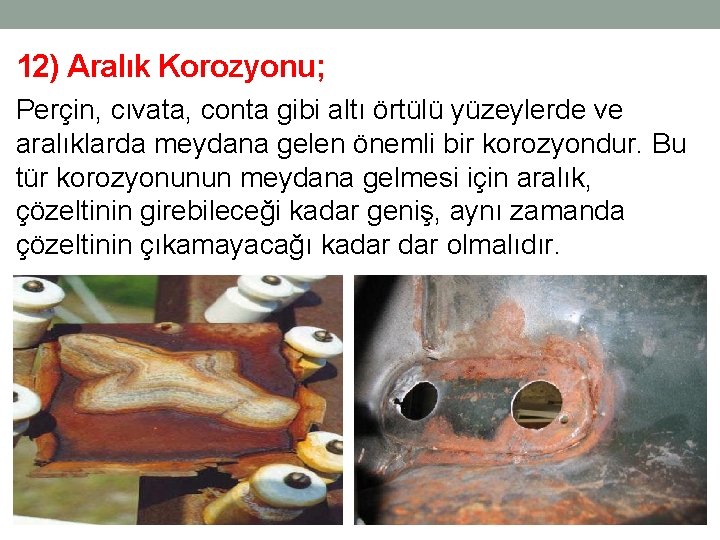 12) Aralık Korozyonu; Perçin, cıvata, conta gibi altı örtülü yüzeylerde ve aralıklarda meydana gelen 12) Aralık Korozyonu; Perçin, cıvata, conta gibi altı örtülü yüzeylerde ve aralıklarda meydana gelen