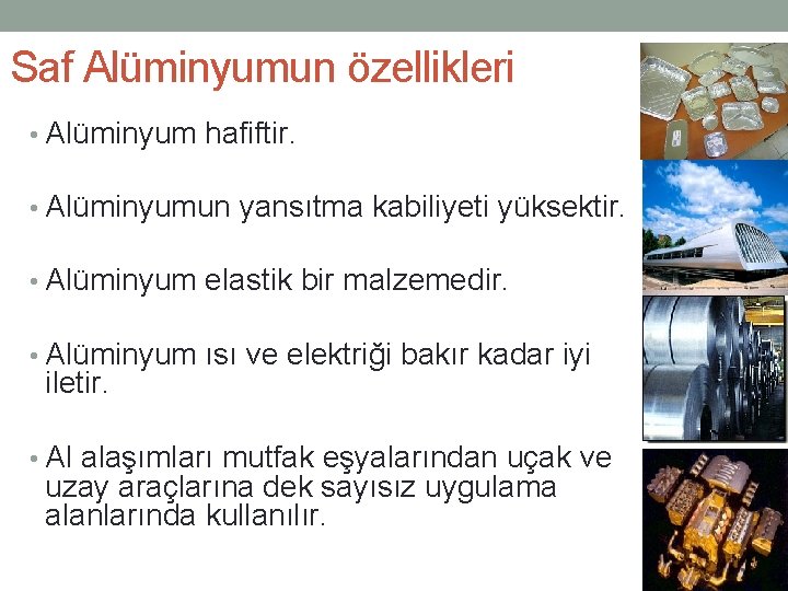 Saf Alüminyumun özellikleri • Alüminyum hafiftir. • Alüminyumun yansıtma kabiliyeti yüksektir. • Alüminyum elastik Saf Alüminyumun özellikleri • Alüminyum hafiftir. • Alüminyumun yansıtma kabiliyeti yüksektir. • Alüminyum elastik