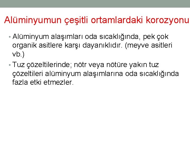 Alüminyumun çeşitli ortamlardaki korozyonu • Alüminyum alaşımları oda sıcaklığında, pek çok organik asitlere karşı Alüminyumun çeşitli ortamlardaki korozyonu • Alüminyum alaşımları oda sıcaklığında, pek çok organik asitlere karşı