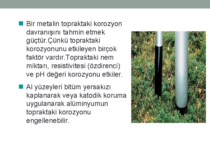 Bir metalin topraktaki korozyon davranışını tahmin etmek güçtür. Çünkü topraktaki korozyonunu etkileyen birçok faktör Bir metalin topraktaki korozyon davranışını tahmin etmek güçtür. Çünkü topraktaki korozyonunu etkileyen birçok faktör