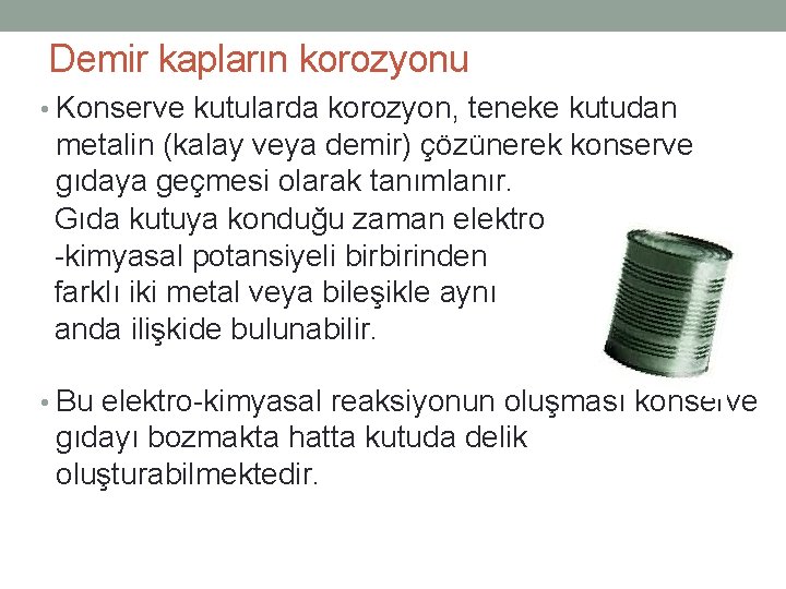 Demir kapların korozyonu • Konserve kutularda korozyon, teneke kutudan metalin (kalay veya demir) çözünerek Demir kapların korozyonu • Konserve kutularda korozyon, teneke kutudan metalin (kalay veya demir) çözünerek
