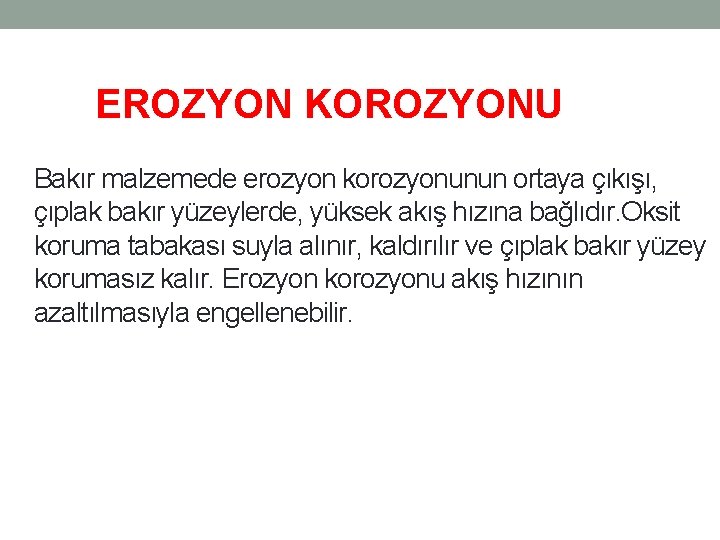 EROZYON KOROZYONU Bakır malzemede erozyon korozyonunun ortaya çıkışı, çıplak bakır yüzeylerde, yüksek akış hızına EROZYON KOROZYONU Bakır malzemede erozyon korozyonunun ortaya çıkışı, çıplak bakır yüzeylerde, yüksek akış hızına