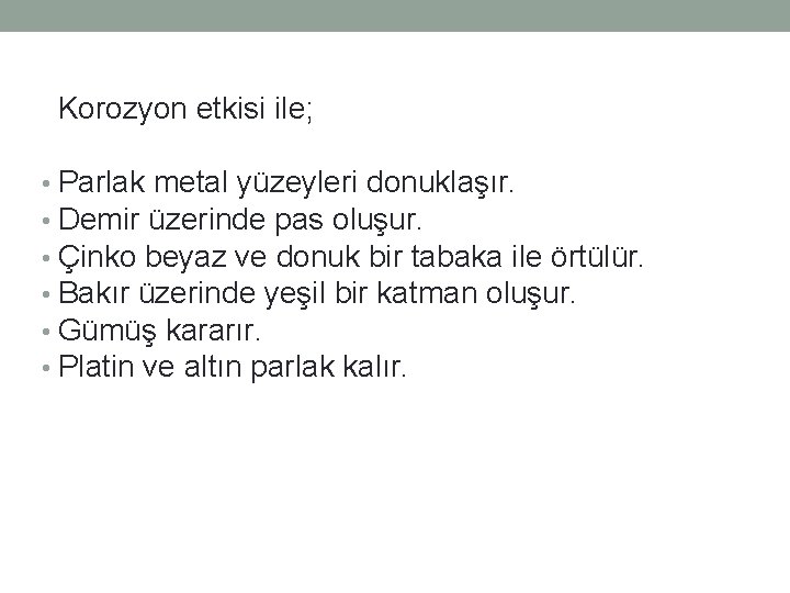 Korozyon etkisi ile; • Parlak metal yüzeyleri donuklaşır. • Demir üzerinde pas oluşur. • Korozyon etkisi ile; • Parlak metal yüzeyleri donuklaşır. • Demir üzerinde pas oluşur. •