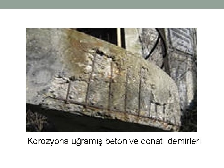 Korozyona uğramış beton ve donatı demirleri Korozyona uğramış beton ve donatı demirleri
