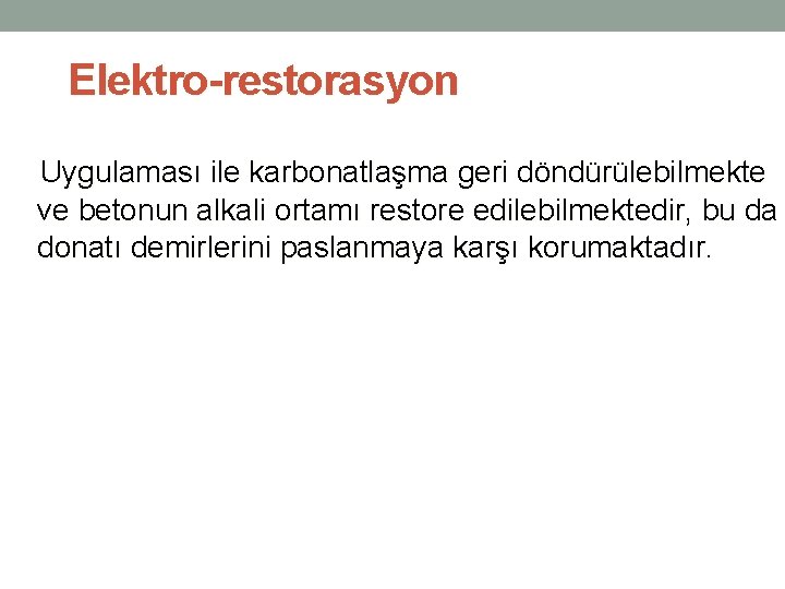 Elektro-restorasyon Uygulaması ile karbonatlaşma geri döndürülebilmekte ve betonun alkali ortamı restore edilebilmektedir, bu da Elektro-restorasyon Uygulaması ile karbonatlaşma geri döndürülebilmekte ve betonun alkali ortamı restore edilebilmektedir, bu da