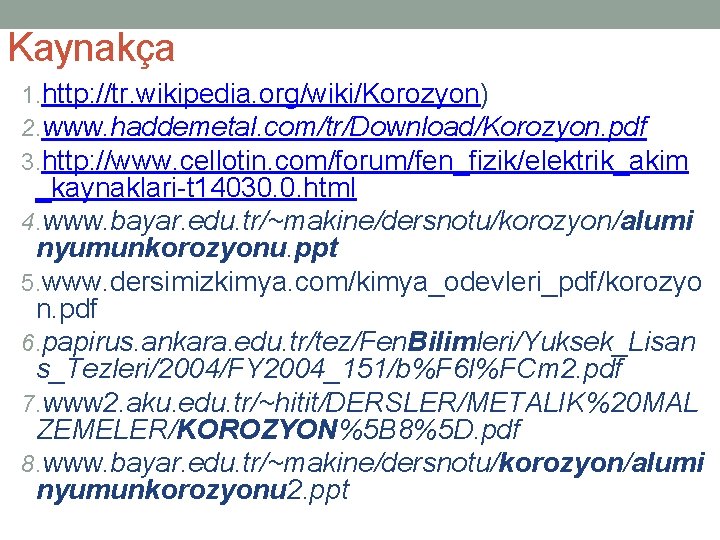 Kaynakça 1. http: //tr. wikipedia. org/wiki/Korozyon) 2. www. haddemetal. com/tr/Download/Korozyon. pdf 3. http: //www. Kaynakça 1. http: //tr. wikipedia. org/wiki/Korozyon) 2. www. haddemetal. com/tr/Download/Korozyon. pdf 3. http: //www.
