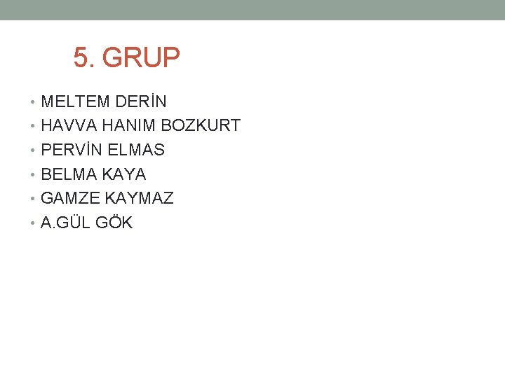 5. GRUP • MELTEM DERİN • HAVVA HANIM BOZKURT • PERVİN ELMAS • 5. GRUP • MELTEM DERİN • HAVVA HANIM BOZKURT • PERVİN ELMAS •