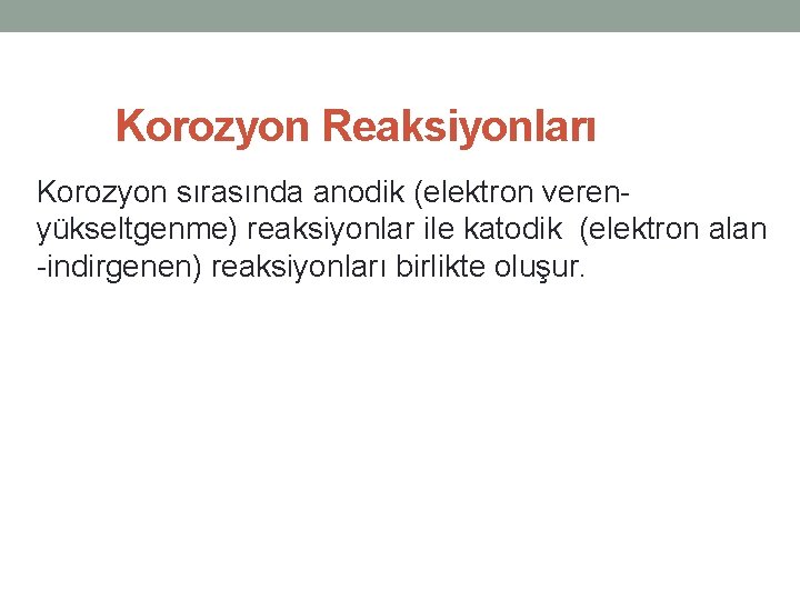 Korozyon Reaksiyonları Korozyon sırasında anodik (elektron verenyükseltgenme) reaksiyonlar ile katodik (elektron alan -indirgenen) reaksiyonları Korozyon Reaksiyonları Korozyon sırasında anodik (elektron verenyükseltgenme) reaksiyonlar ile katodik (elektron alan -indirgenen) reaksiyonları