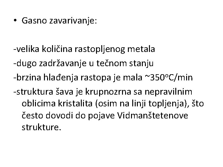  • Gasno zavarivanje: -velika količina rastopljenog metala -dugo zadržavanje u tečnom stanju -brzina