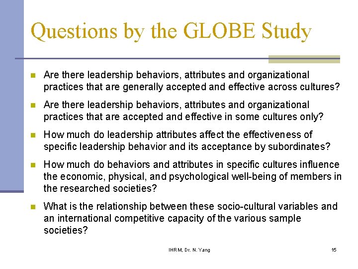 Questions by the GLOBE Study n Are there leadership behaviors, attributes and organizational practices