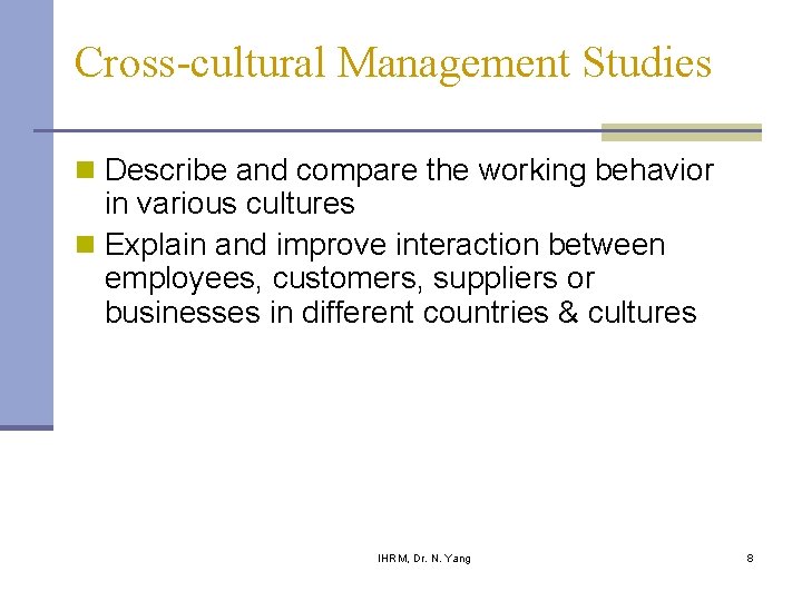 Cross-cultural Management Studies n Describe and compare the working behavior in various cultures n