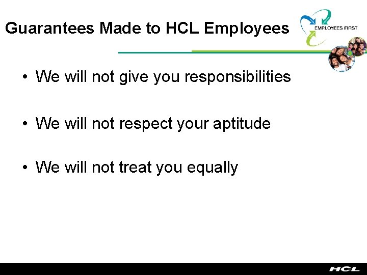 Guarantees Made to HCL Employees • We will not give you responsibilities • We