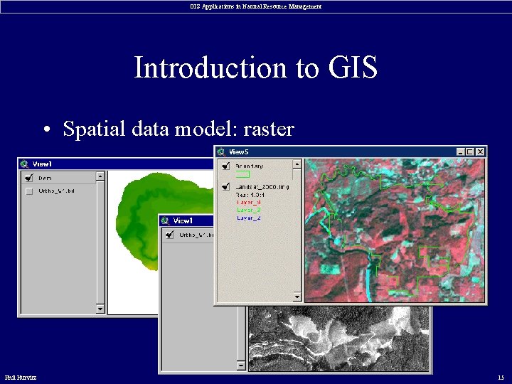 GIS Applications in Natural Resource Management Introduction to GIS • Spatial data model: raster