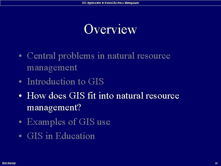 GIS Applications in Natural Resource Management Overview • Central problems in natural resource management