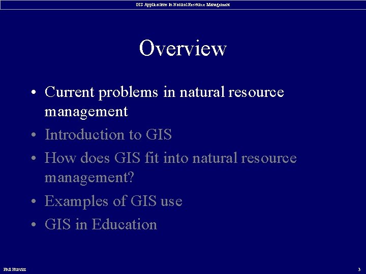 GIS Applications in Natural Resource Management Overview • Current problems in natural resource management