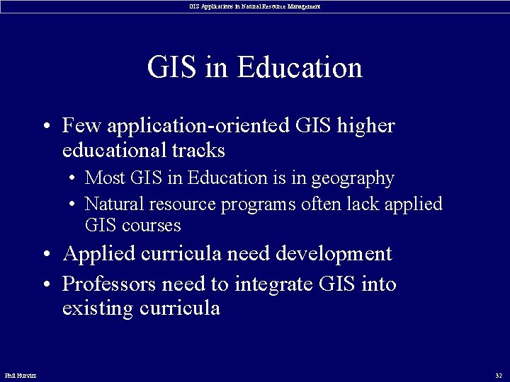 GIS Applications in Natural Resource Management GIS in Education • Few application-oriented GIS higher
