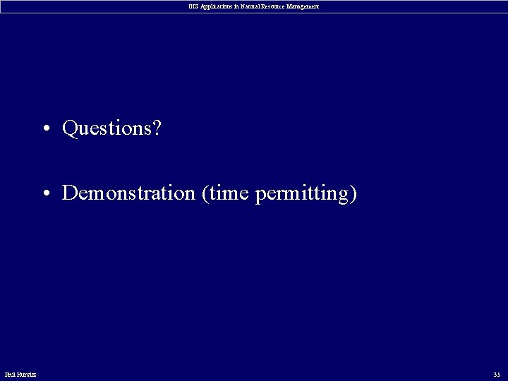 GIS Applications in Natural Resource Management • Questions? • Demonstration (time permitting) Phil Hurvitz