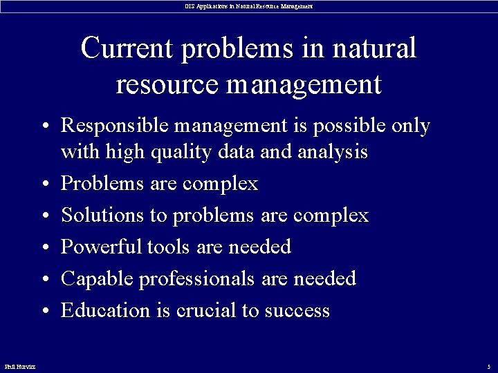 GIS Applications in Natural Resource Management Current problems in natural resource management • Responsible
