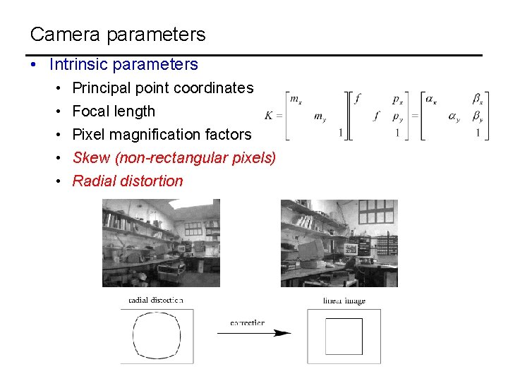 Camera parameters • Intrinsic parameters • • • Principal point coordinates Focal length Pixel