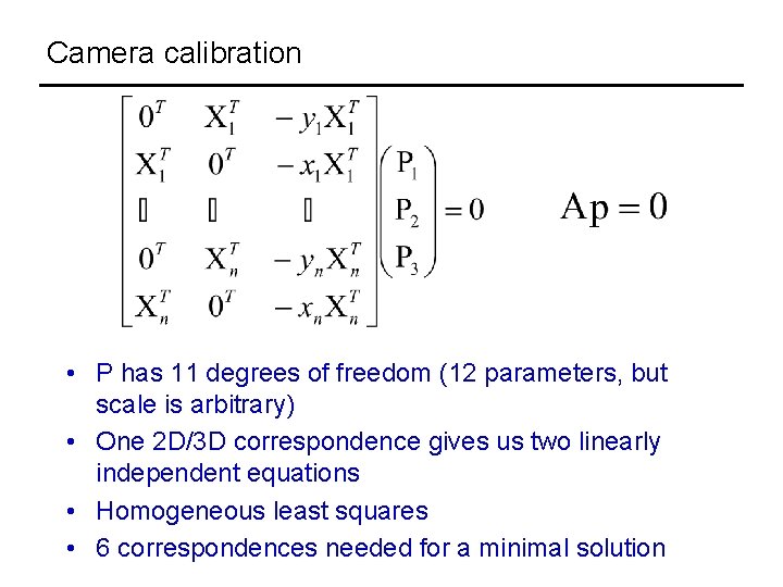 Camera calibration • P has 11 degrees of freedom (12 parameters, but scale is