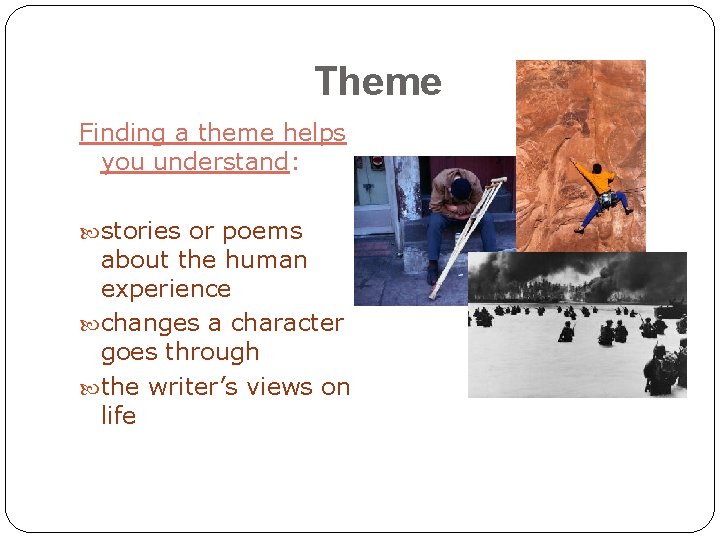 Theme Finding a theme helps you understand: stories or poems about the human experience