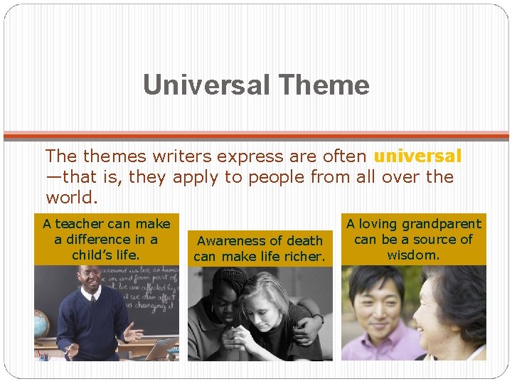 Universal Theme The themes writers express are often universal —that is, they apply to