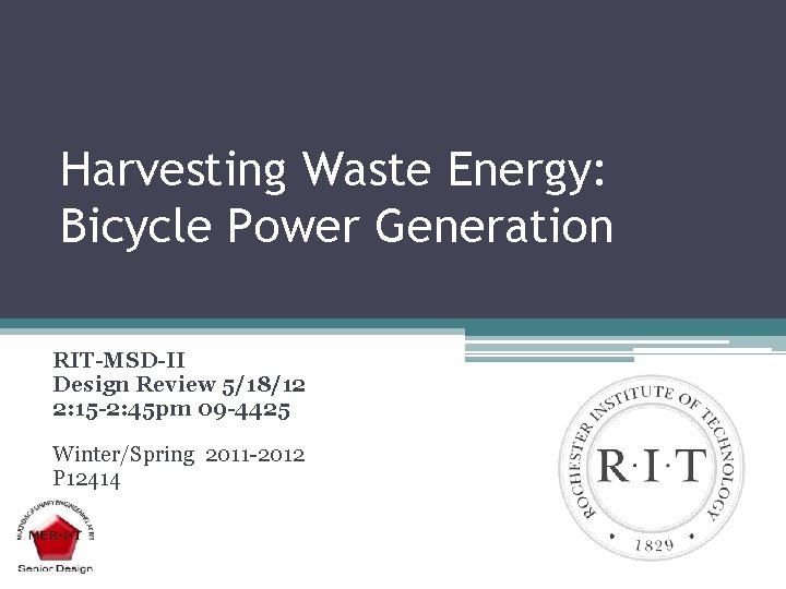 Harvesting Waste Energy: Bicycle Power Generation RIT-MSD-II Design Review 5/18/12 2: 15 -2: 45