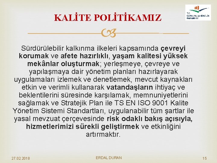 KALİTE POLİTİKAMIZ Sürdürülebilir kalkınma ilkeleri kapsamında çevreyi korumak ve afete hazırlıklı, yaşam kalitesi yüksek