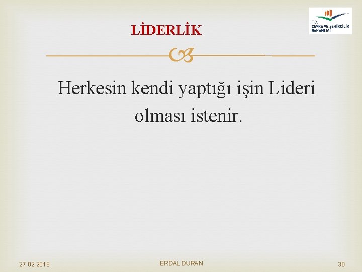 LİDERLİK Herkesin kendi yaptığı işin Lideri olması istenir. 27. 02. 2018 ERDAL DURAN 30