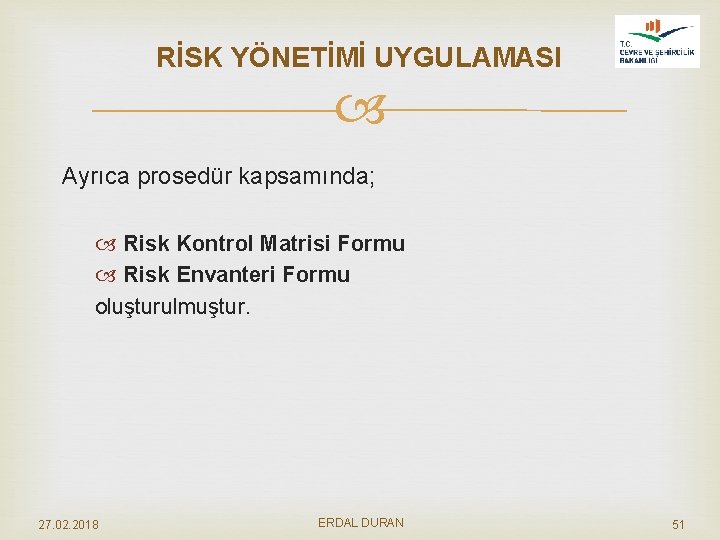 RİSK YÖNETİMİ UYGULAMASI Ayrıca prosedür kapsamında; Risk Kontrol Matrisi Formu Risk Envanteri Formu oluşturulmuştur.