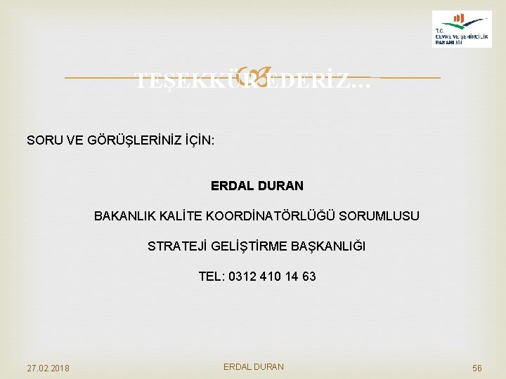  TEŞEKKÜR EDERİZ… SORU VE GÖRÜŞLERİNİZ İÇİN: ERDAL DURAN BAKANLIK KALİTE KOORDİNATÖRLÜĞÜ SORUMLUSU STRATEJİ