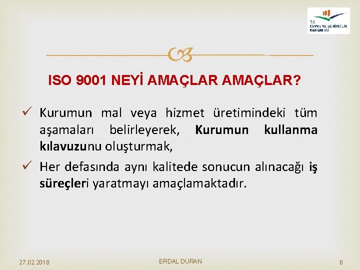  ISO 9001 NEYİ AMAÇLAR? ü Kurumun mal veya hizmet üretimindeki tüm aşamaları belirleyerek,