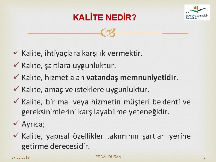 KALİTE NEDİR? ü Kalite, ihtiyaçlara karşılık vermektir. ü Kalite, şartlara uygunluktur. ü Kalite, hizmet