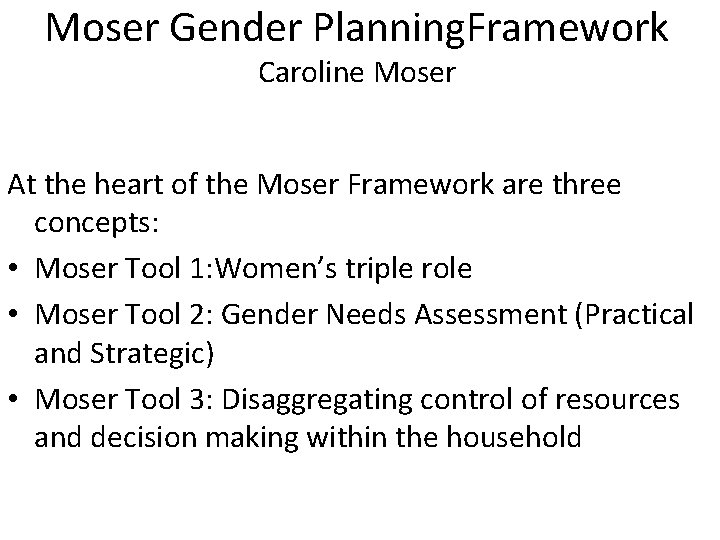 Moser Gender Planning. Framework Caroline Moser At the heart of the Moser Framework are Moser Gender Planning. Framework Caroline Moser At the heart of the Moser Framework are