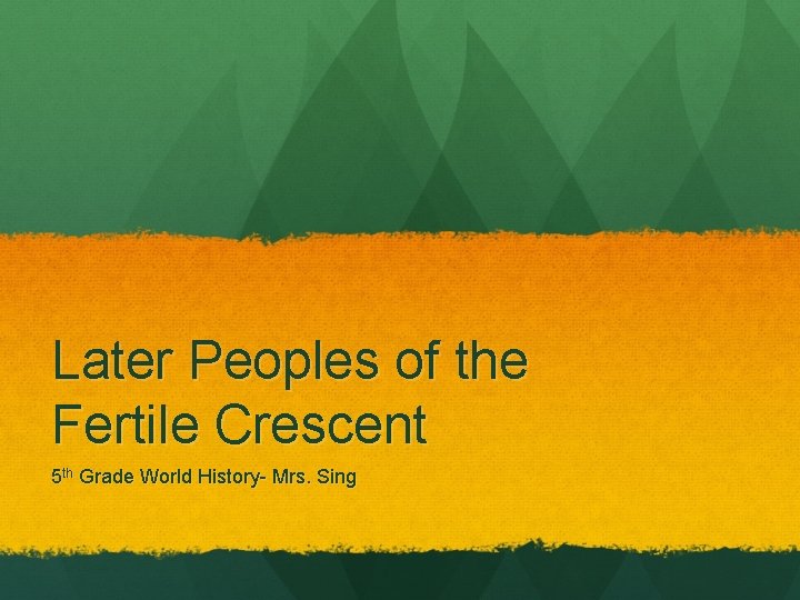 Later Peoples of the Fertile Crescent 5 th Grade World History- Mrs. Sing 