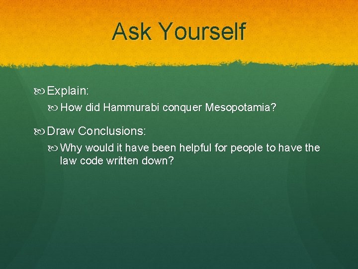 Ask Yourself Explain: How did Hammurabi conquer Mesopotamia? Draw Conclusions: Why would it have