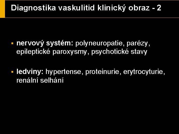 Diagnostika vaskulitid klinický obraz - 2 § nervový systém: polyneuropatie, parézy, epileptické paroxysmy, psychotické