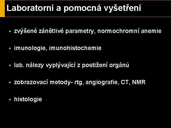 Laboratorní a pomocná vyšetření § zvýšené zánětlivé parametry, normochromní anemie § imunologie, imunohistochemie §