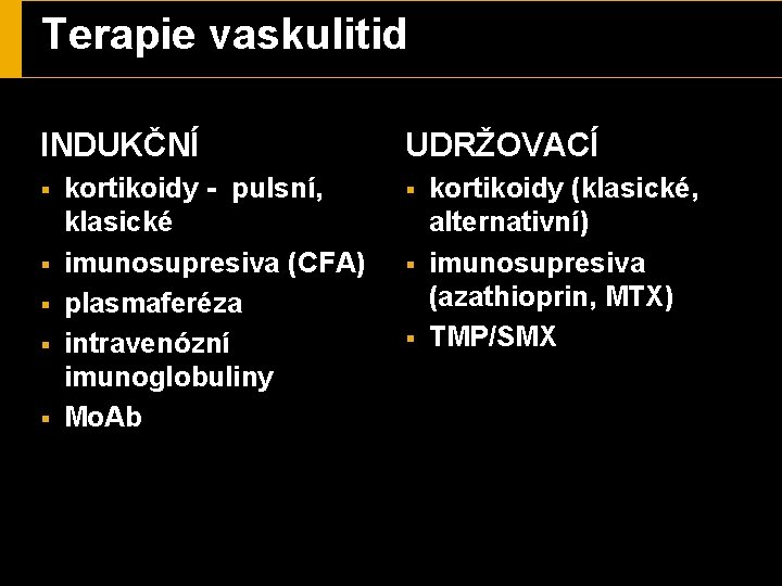 Terapie vaskulitid INDUKČNÍ § § § kortikoidy - pulsní, klasické imunosupresiva (CFA) plasmaferéza intravenózní