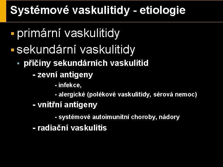 Systémové vaskulitidy - etiologie § primární vaskulitidy § sekundární vaskulitidy § příčiny sekundárních vaskulitid