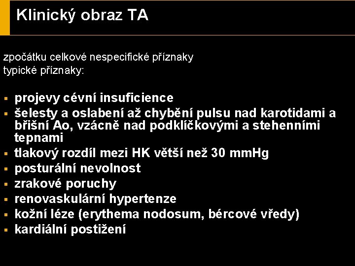 Klinický obraz TA zpočátku celkové nespecifické příznaky typické příznaky: § § § § projevy