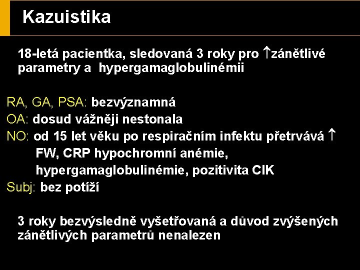 Kazuistika 18 -letá pacientka, sledovaná 3 roky pro zánětlivé parametry a hypergamaglobulinémii RA, GA,